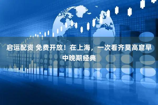 启运配资 免费开放！在上海，一次看齐莫高窟早中晚期经典